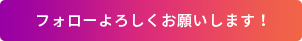 フォローよろしくお願いします！